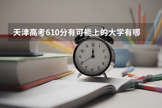 天津高考610分有可能上的大学有哪些 河北省新高考政策解读