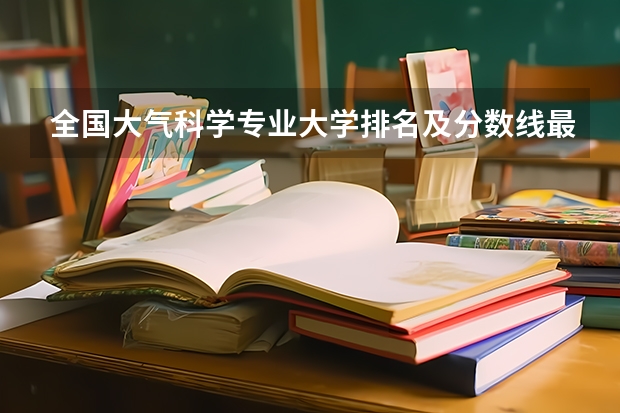 全国大气科学专业大学排名及分数线最新（2023高考参考） 报名有什么要求