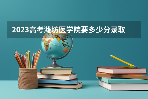 2023高考潍坊医学院要多少分录取 2023湖北高考报名流程及注意事项