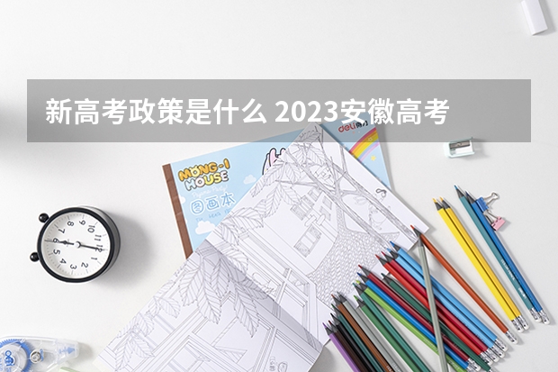 新高考政策是什么 2023安徽高考各科满分是多少