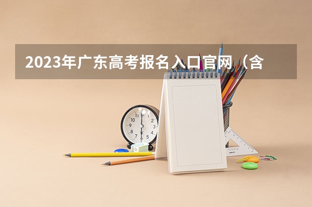 2023年广东高考报名入口官网（含广东高考报名时间） 高考报名2023：各省考试院入口官网及报名时间汇总