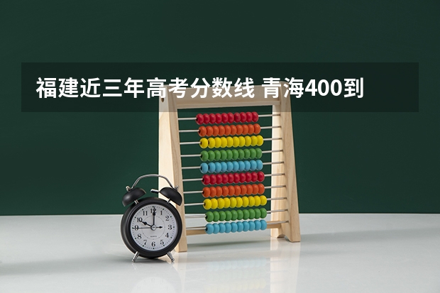 福建近三年高考分数线 青海400到450分能上什么二本大学