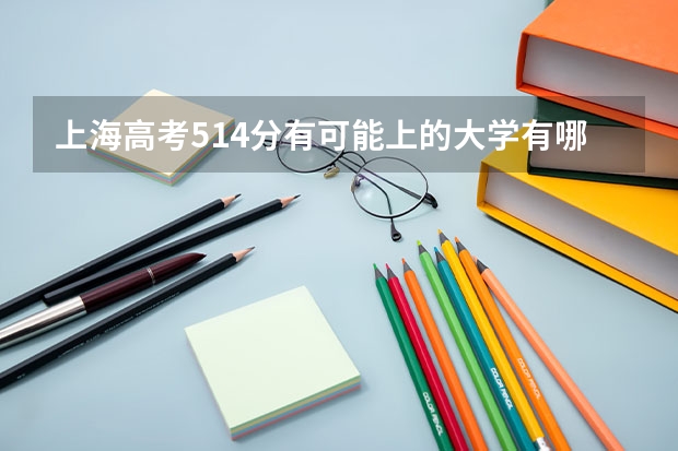 上海高考514分有可能上的大学有哪些 1