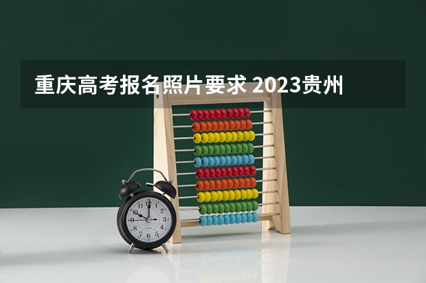 重庆高考报名照片要求 2023贵州英语听力高考时间