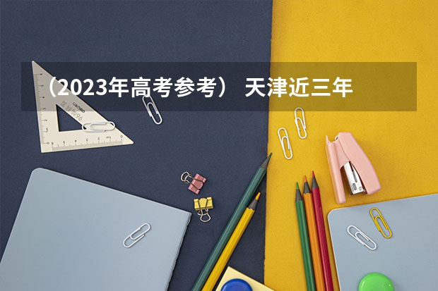 （2023年高考参考） 天津近三年高考分数线