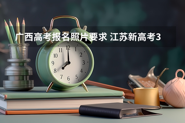 广西高考报名照片要求 江苏新高考3+1+2选科专业对照表汇总