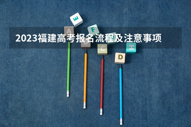 2023福建高考报名流程及注意事项 重庆新高考3+1+2选科专业对照表汇总