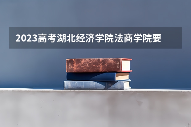 2023高考湖北经济学院法商学院要多少分录取 山东高考476分有可能上的大学有哪些