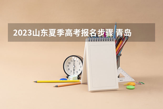 2023山东夏季高考报名步骤 青岛滨海学院2022年录取分数线是多少