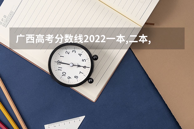 广西高考分数线2022一本,二本,专科一览表 江西高考报名费是多少