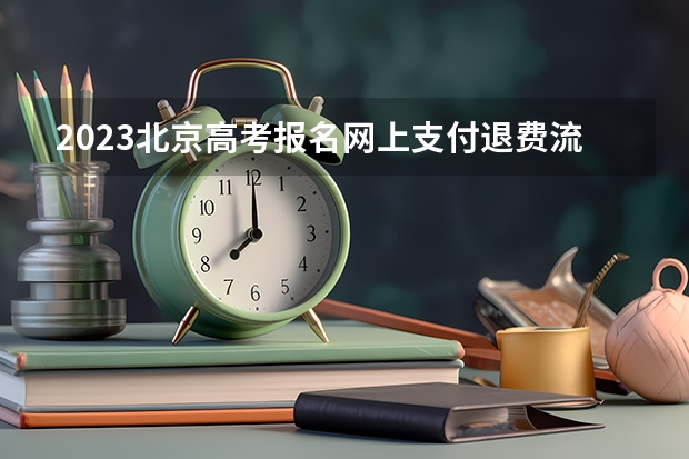 2023北京高考报名网上支付退费流程 河北高考568分有可能上的大学有哪些