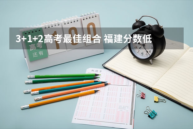 3+1+2高考最佳组合 福建分数低但不错的二本大学