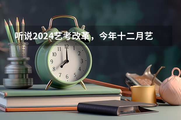 听说2024艺考改革，今年十二月艺考的学生受影响吗？