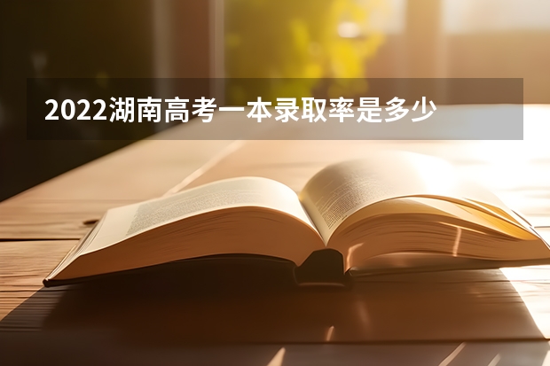 2022湖南高考一本录取率是多少 2023高考长春电子科技学院要多少分录取