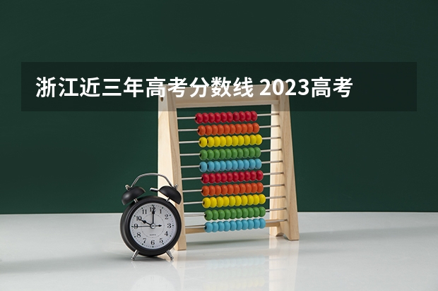 浙江近三年高考分数线 2023高考倒计时最新日历