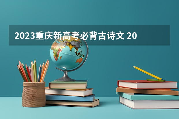 2023重庆新高考必背古诗文 2023广东新高考各科满分是多少