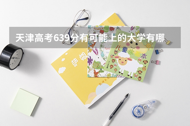 天津高考639分有可能上的大学有哪些 安徽艺术职业学院录取分数线2022是多少分