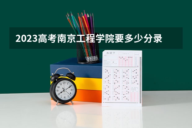 2023高考南京工程学院要多少分录取 少数民族高考加分政策