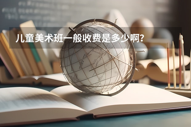 儿童美术班一般收费是多少啊？