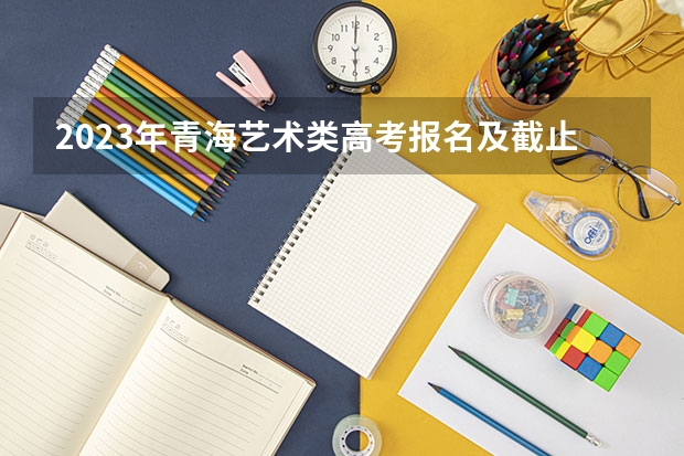 2023年青海艺术类高考报名及截止时间是什么时间 2023高考深圳北理莫斯科大学要多少分录取