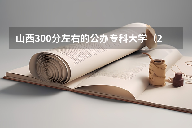 山西300分左右的公办专科大学（2023高考参考） 浙江高考529分有可能上的大学有哪些