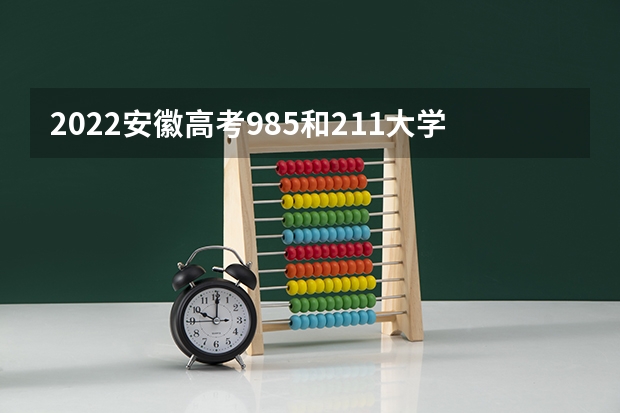 2022安徽高考985和211大学录取率是多少 重庆2022成人高考最低录取控制分数线