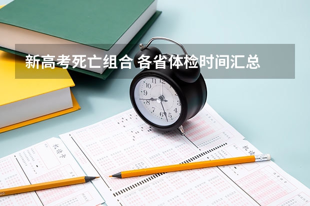 新高考死亡组合 各省体检时间汇总