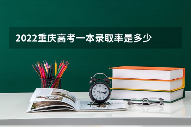 2022重庆高考一本录取率是多少 浙江二本大学分数线（2023高考参考）