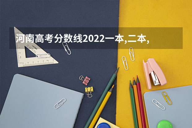 河南高考分数线2022一本,二本,专科一览表 怎么选科最好