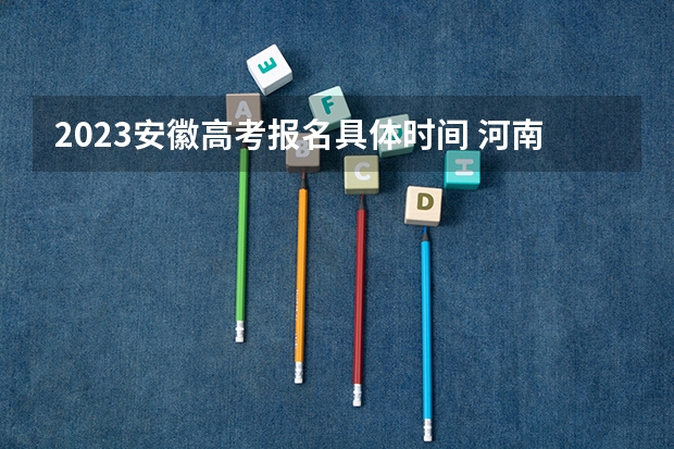2023安徽高考报名具体时间 河南高考分数线2022一本,二本,专科一览表