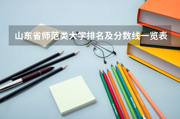 山东省师范类大学排名及分数线一览表（2023年高考参考） 徐州医科大学2022年录取分数线是多少