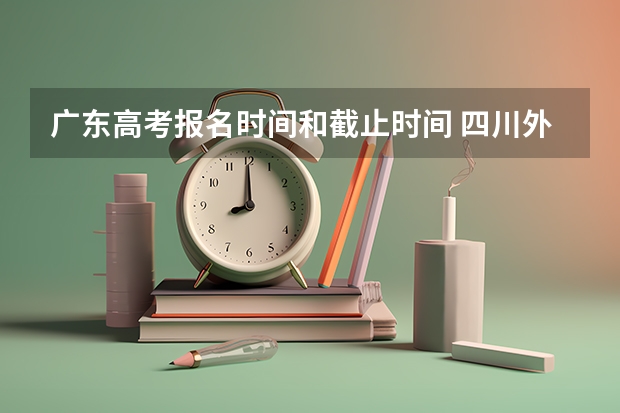 广东高考报名时间和截止时间 四川外国语大学录取分数线2022是多少分