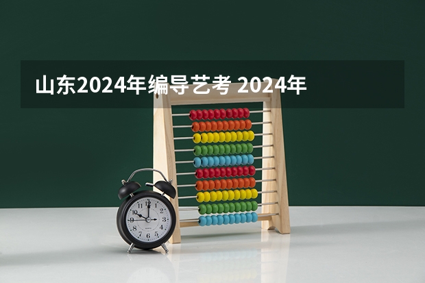 山东2024年编导艺考 2024年山东艺考报名时间