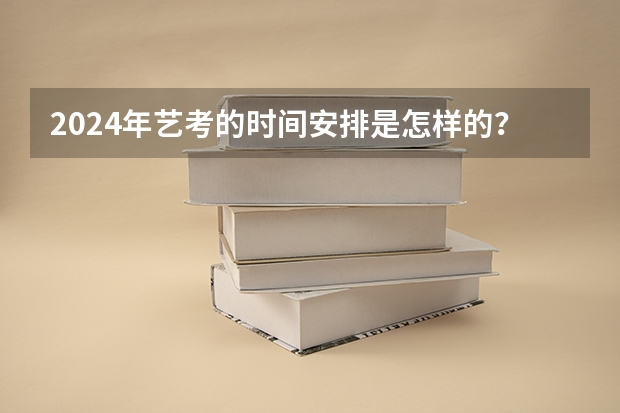2024年艺考的时间安排是怎样的？（贵州省艺考时间2023）