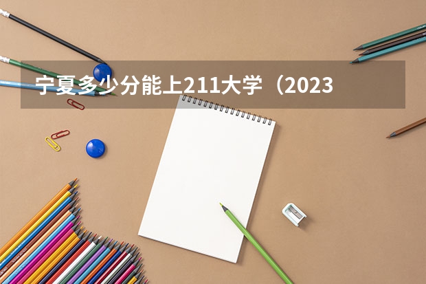 宁夏多少分能上211大学（2023高考参考） 2023云南高考报名时间