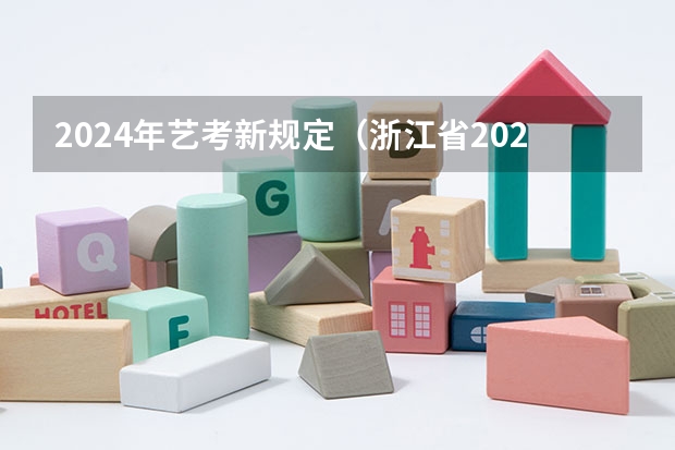 2024年艺考新规定（浙江省2024年艺考政策）