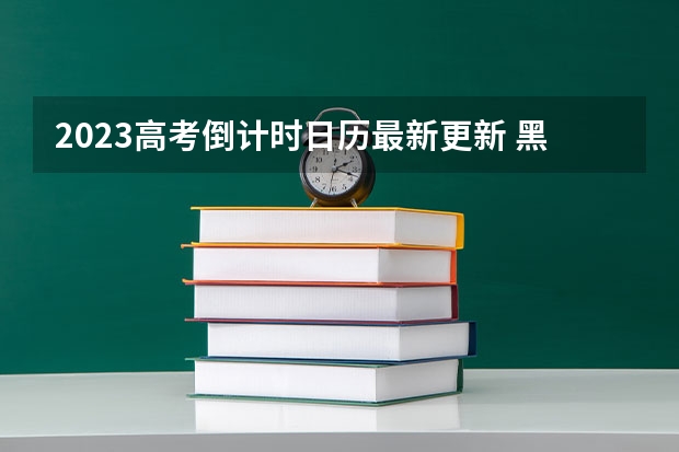 2023高考倒计时日历最新更新 黑龙江外国语学院2022年录取分数线是多少