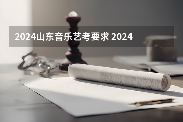 2024山东音乐艺考要求 2024年艺考美术文化分数线