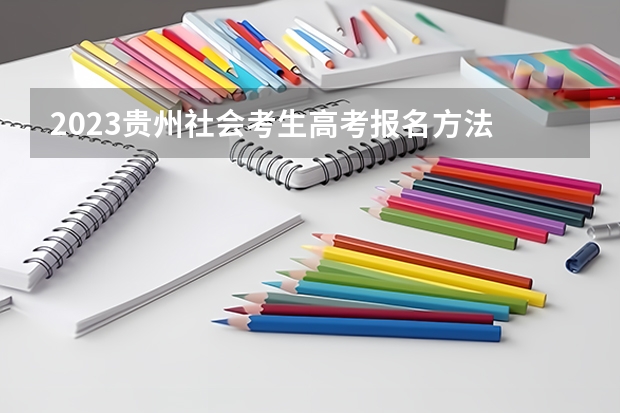 2023贵州社会考生高考报名方法 北京高考511分有可能上的大学有哪些