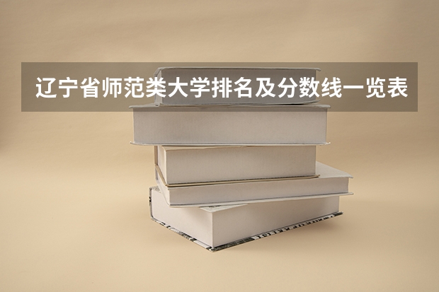 辽宁省师范类大学排名及分数线一览表（2023年高考参考） 2022年全国大学排名及录取分数线一览表（2023高考参考）