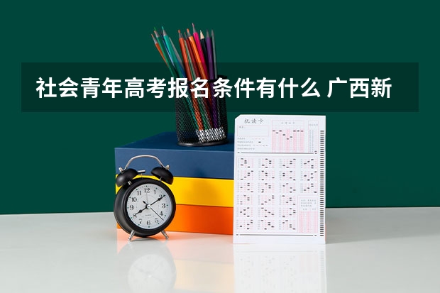 社会青年高考报名条件有什么 广西新高考3+1+2选科专业对照表汇总