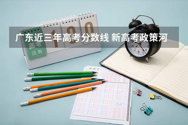 广东近三年高考分数线 新高考政策河南是哪种模式