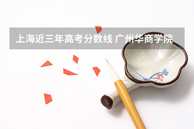 上海近三年高考分数线 广州华商学院2022年录取分数线是多少
