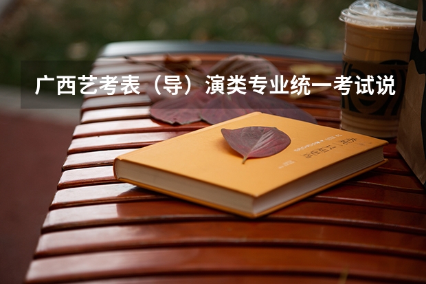 广西艺考表（导）演类专业统一考试说明公布（2024年版）（广西艺考舞蹈类专业统一考试说明公布（2024年版））