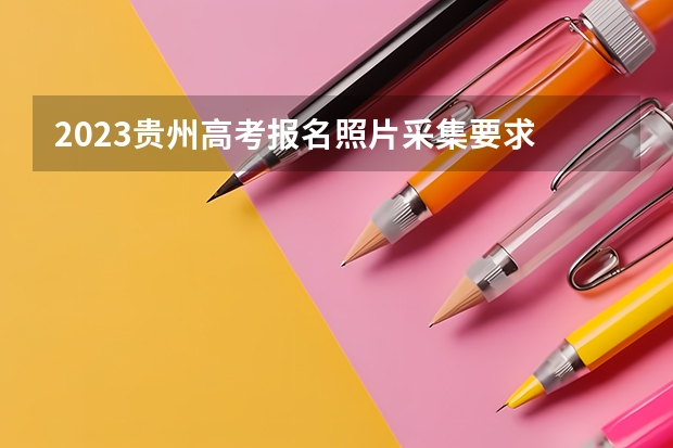 2023贵州高考报名照片采集要求 社会青年高考报名条件有什么