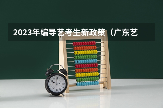 2023年编导艺考生新政策（广东艺考2024新政策）