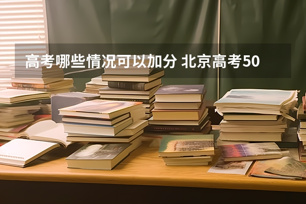高考哪些情况可以加分 北京高考504分有可能上的大学有哪些
