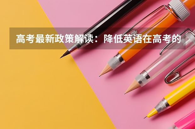 高考最新政策解读：降低英语在高考的占比政策 全国轻工技术与工程专业大学排名及分数线最新（2023高考参考）