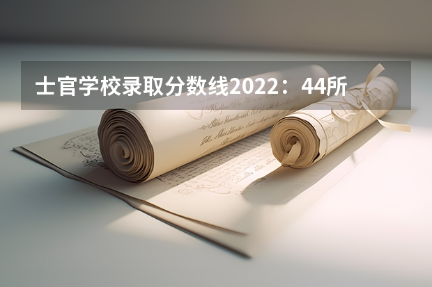 士官学校录取分数线2022：44所士官学校高考录取分数线 广西理工职业技术学院录取分数线2022是多少分