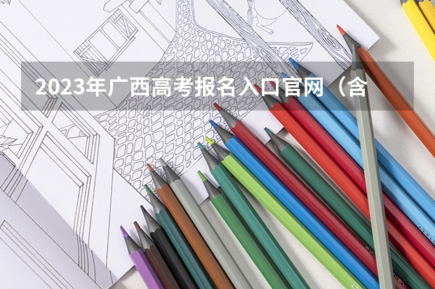 2023年广西高考报名入口官网（含广西高考报名时间） 新高考女生适用
